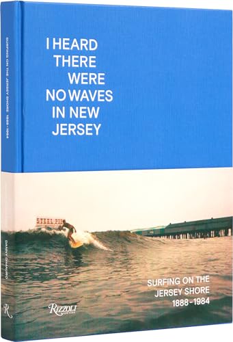 I Heard There Were No Waves in New Jersey : Surfing on the Jersey Shore 1888-1984