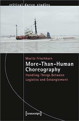 More-Than-Human Choreography : Handling Things Between Logistics and Entanglement