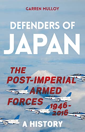 Defenders of Japan : The Post-Imperial Armed Forces 1946-2016, A History