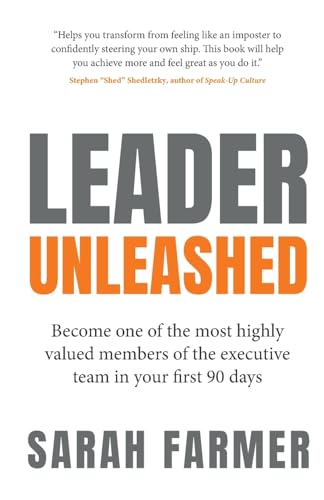 Leader Unleashed : Become one of the most highly valued members of the executive team in your first 90 days