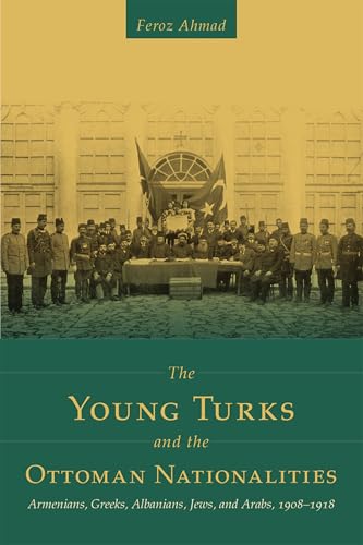 The Young Turks and the Ottoman Nationalities : Armenians, Greeks, Albanians, Jews, and Arabs, 1908-1918