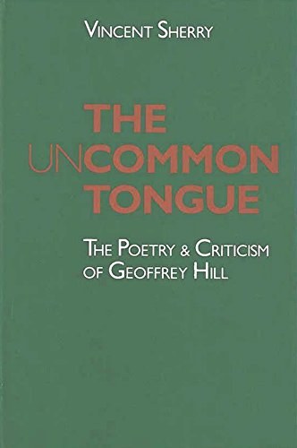 The Uncommon Tongue : The Poetry and Criticism of Geoffrey Hill