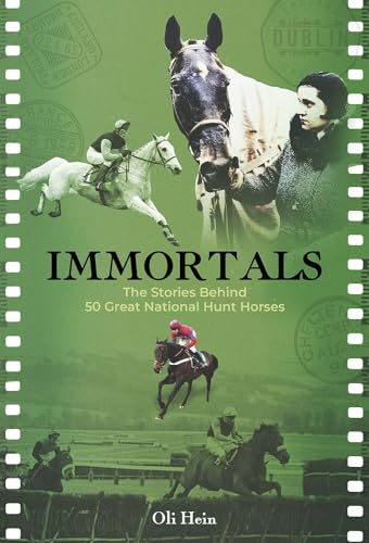 Immortals : The Stories Behind 50 Great National Hunt Horses