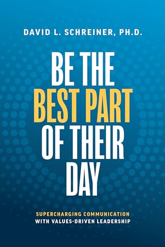 Be The Best Part of Their Day : Supercharging Communication with Values-Driven Leadership