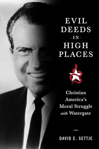 Evil Deeds in High Places : Christian America's Moral Struggle with Watergate