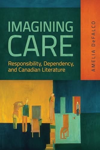 Imagining Care : Responsibility, Dependency, and Canadian Literature
