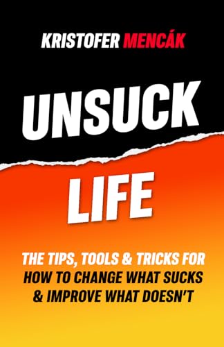 Kristofer Mencák - Unsuck Life: The Tips, Tools & Tricks for