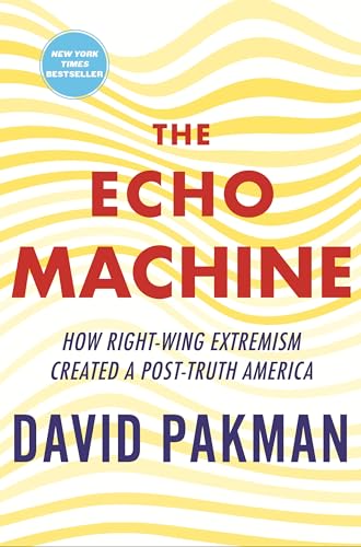 The Echo Machine : How Right-Wing Extremism Created a Post-Truth America