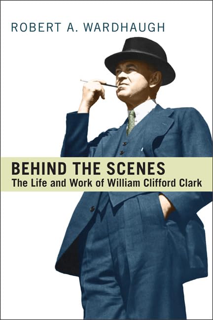 Behind the Scenes : The Life and Work of William Clifford Clark