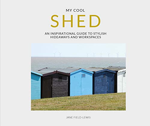 my cool shed: an inspirational guide to stylish hideaways and workspaces