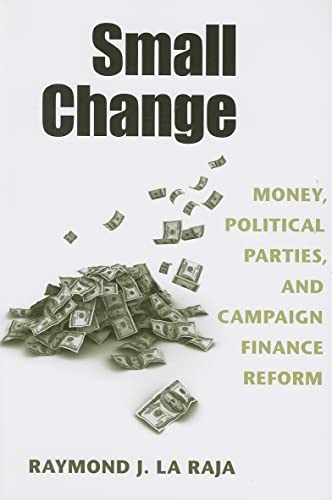 Small Change : Money, Political Parties, and Campaign Finance Reform