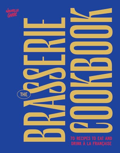 The Brasserie Cookbook : 70 Recipes to Drink and Eat A La Francaise
