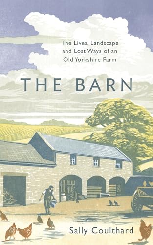 The Barn : The Lives, Landscape and Lost Ways of an Old Yorkshire Farm