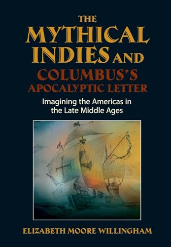 Mythical Indies & Columbuss Apocalyptic Letter: Imagining the Americas in the Late Middle Ages