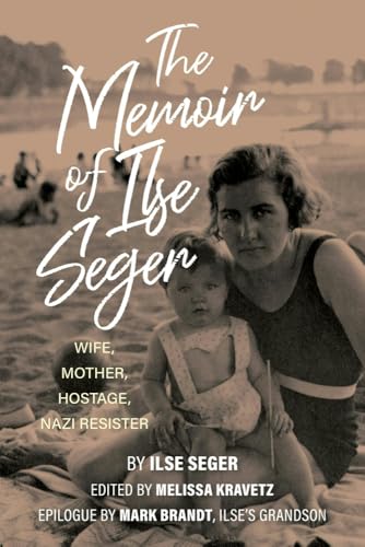 The Memoir of Ilse Seger : Wife, Mother, Hostage, Nazi Resister
