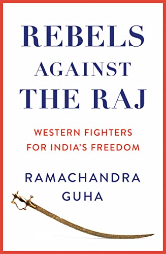 Rebels Against the Raj : Western Fighters for India’s Freedom