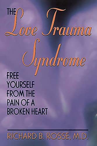 The Love Trauma Syndrome : Free Yourself From The Pain Of A Broken Heart