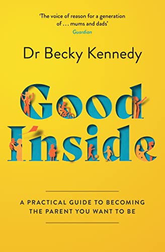 Good Inside: A Practical Guide To Becoming The Parent You Want To Be