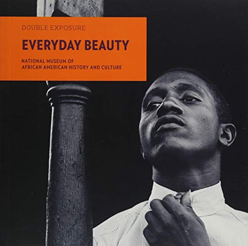Everyday Beauty : Photographs from the National Museum of African American History and Culture
