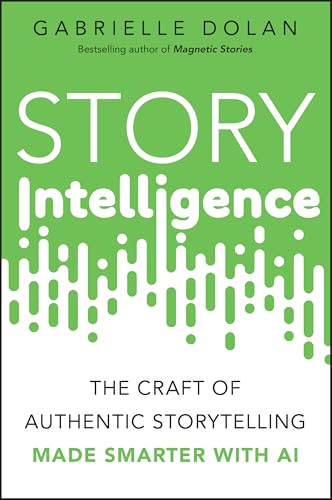 Story Intelligence : The Craft of Authentic Storytelling, Made Smarter with AI