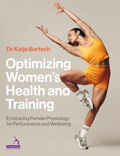 Optimizing Women’s Health and Training : Embracing Female Physiology for Performance and Wellbeing