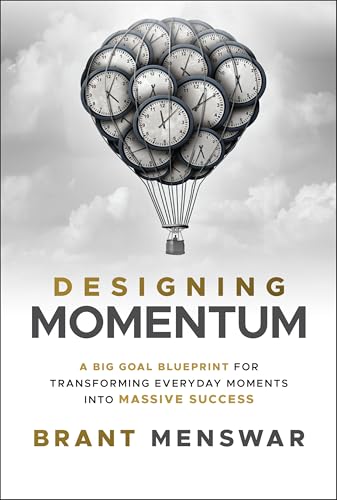 Designing Momentum : A Big Goal Blueprint for Transforming Everyday Moments into Massive Success