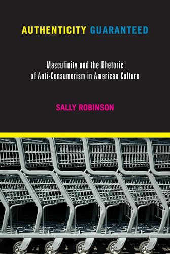 Authenticity Guaranteed : Masculinity and the Rhetoric of Anti-Consumerism in American Culture