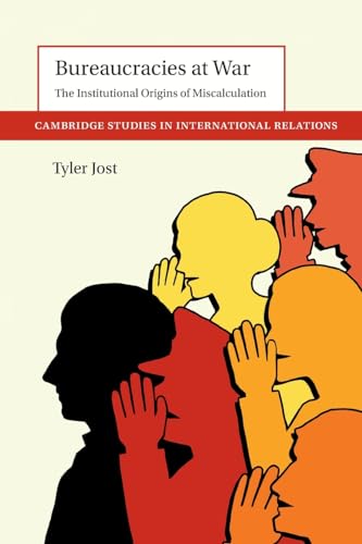 Bureaucracies at War : The Institutional Origins of Miscalculation