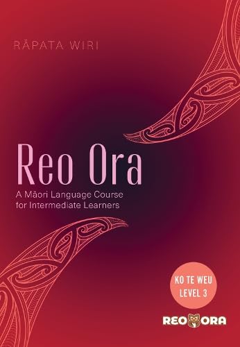 Reo Ora - Ko Te Weu Level Three : A Maori Language Course for Intermediate Learners : 3