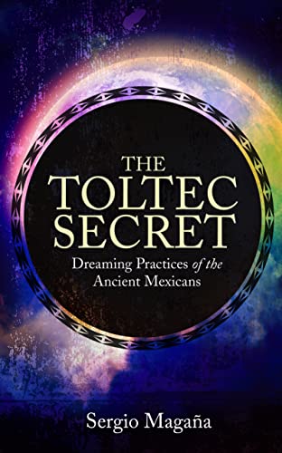 The Toltec Secret: Dreaming Practices of the Ancient Mexicans