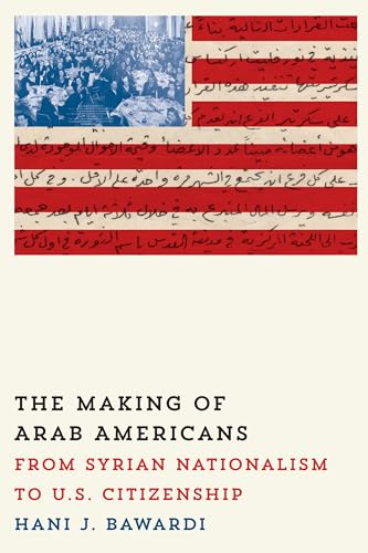 The Making of Arab Americans: From Syrian Nationalism to U.S. Citizenship