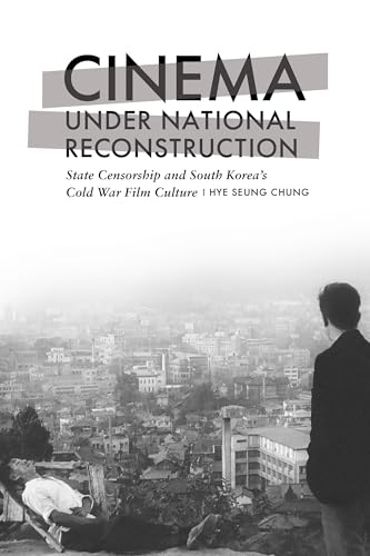 Cinema under National Reconstruction : State Censorship and South Korea's Cold War Film Culture