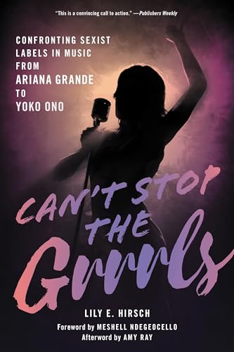Can't Stop the Grrrls : Confronting Sexist Labels in Music from Ariana Grande to Yoko Ono
