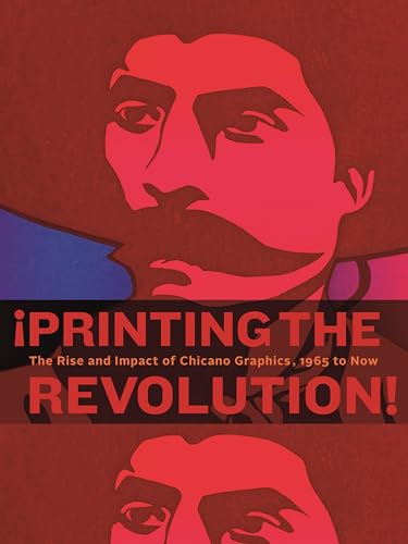 ¡Printing the Revolution! : The Rise and Impact of Chicano Graphics, 1965 to Now