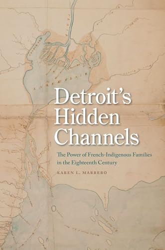 Detroit's Hidden Channels : The Power of French-Indigenous Families in the Eighteenth Century