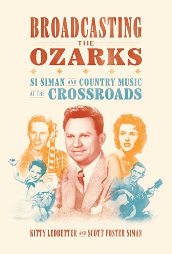 Broadcasting the Ozarks : Si Siman and Country Music at the Crossroads