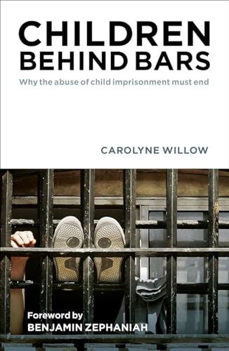 Children Behind Bars : Why the Abuse of Child Imprisonment Must End