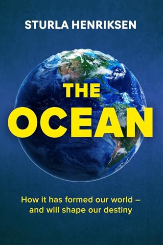 The Ocean : How it has formed our world - and will shape our destiny