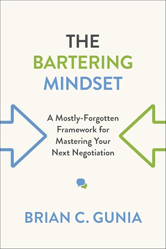 The Bartering Mindset : A Mostly Forgotten Framework for Mastering Your Next Negotiation