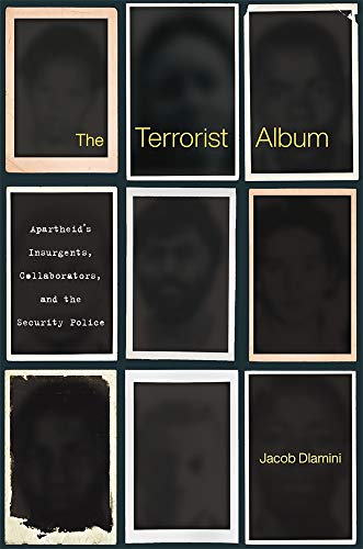 The Terrorist Album: Apartheid’s Insurgents, Collaborators, and the Security Police