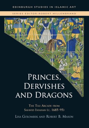 Princes, Dervishes and Dragons : The Tile Arcade from Safavid Isfahan (c. 1685–95)