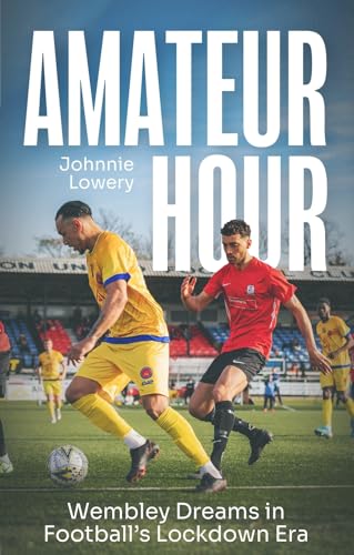 Amateur Hour : Wembley Dreams in Football’s Lockdown Era