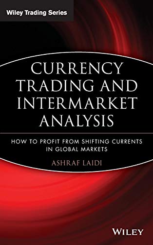 Currency Trading and Intermarket Analysis: How to Profit from the Shifting Currents in Global Markets