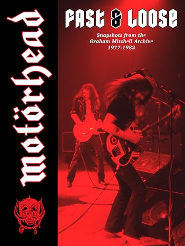 Motorhead: Fast & Loose: Snapshots From The Graham Mitchell Archive. 1977-1982