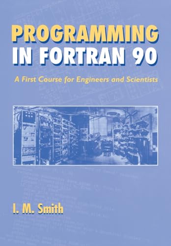 Programming in FORTRAN 90: A First Course for Engineers and Scientists