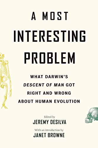 A Most Interesting Problem: What Darwins Descent of Man Got Right and Wrong about Human Evolution