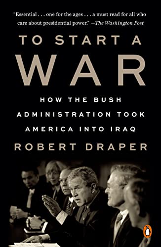 To Start a War: How the Bush Administration Took America Into Iraq