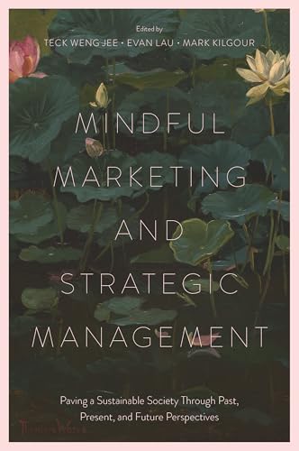Mindful Marketing and Strategic Management : Paving a Sustainable Society Through Past, Present, and Future Perspectives