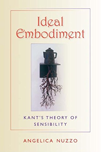 Ideal Embodiment: Kants Theory of Sensibility