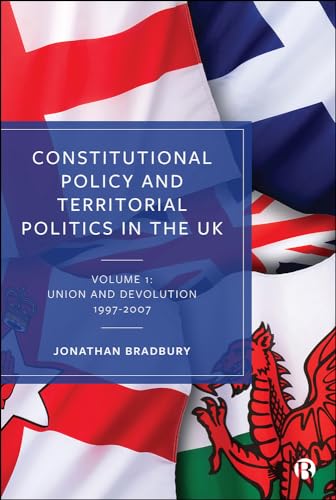 Constitutional Policy and Territorial Politics in the UK : Volume 1: Union and Devolution 1997–2007